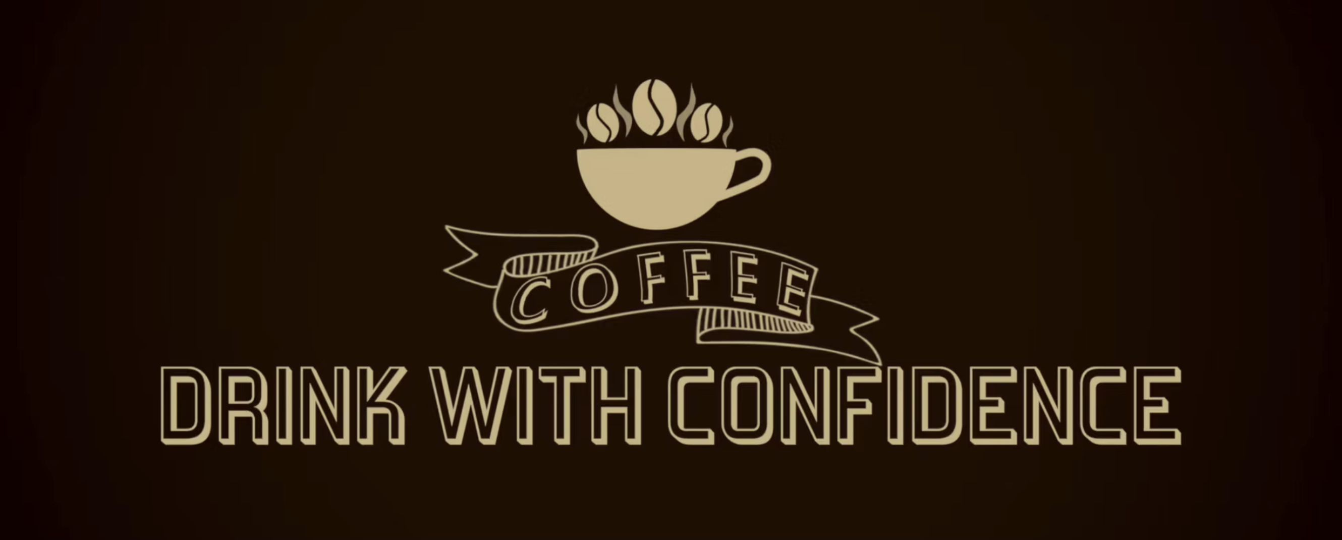 COFFEE — DRINK WITH CONFIDENCE